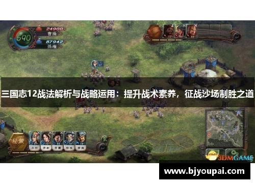 三国志12战法解析与战略运用：提升战术素养，征战沙场制胜之道